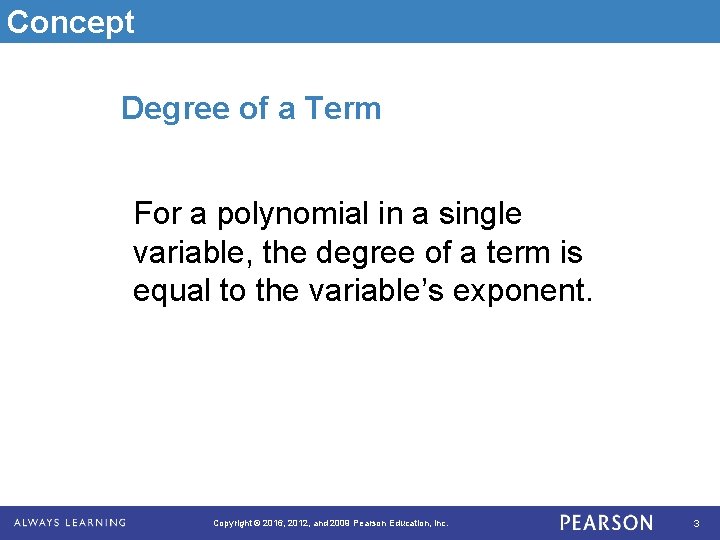 Concept Degree of a Term For a polynomial in a single variable, the degree