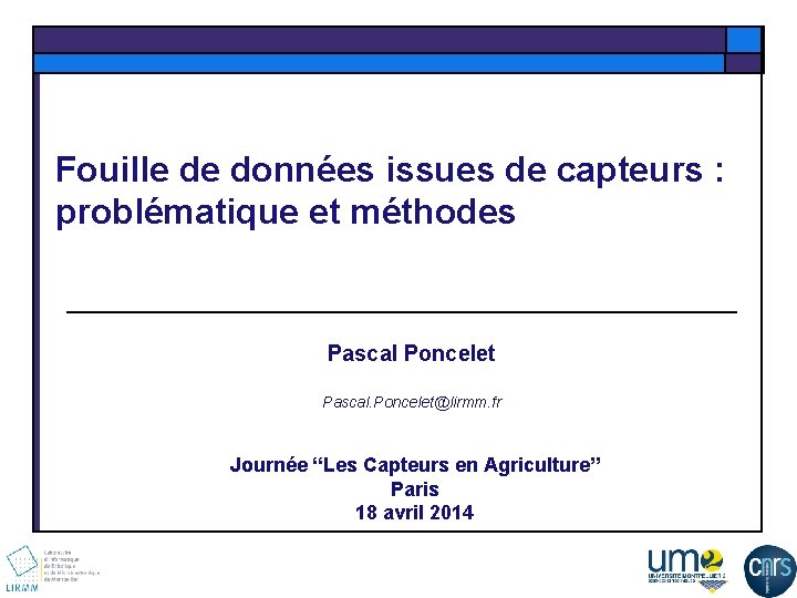 Fouille de données issues de capteurs : problématique et méthodes Pascal Poncelet Pascal. Poncelet@lirmm.