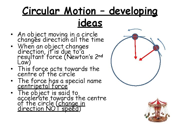 Circular Motion – developing ideas • An object moving in a circle changes direction