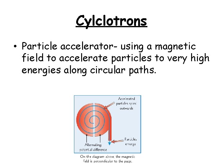 Cylclotrons • Particle accelerator- using a magnetic field to accelerate particles to very high