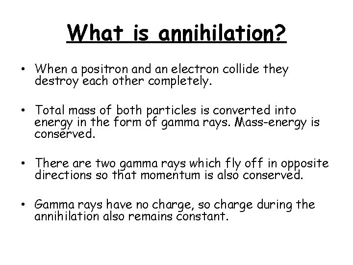 What is annihilation? • When a positron and an electron collide they destroy each