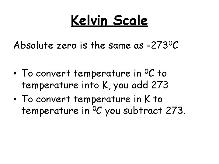 Kelvin Scale Absolute zero is the same as -2730 C • To convert temperature
