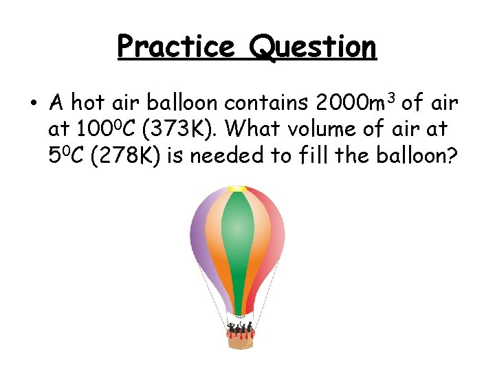 Practice Question • A hot air balloon contains 2000 m 3 of air at