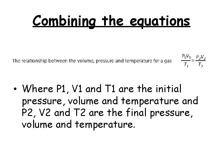Combining the equations • Where P 1, V 1 and T 1 are the