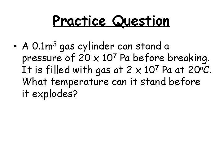 Practice Question • A 0. 1 m 3 gas cylinder can stand a pressure