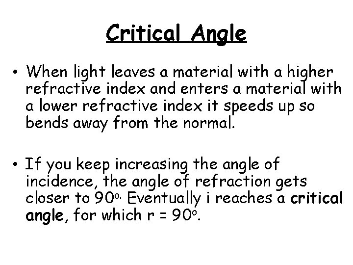Critical Angle • When light leaves a material with a higher refractive index and