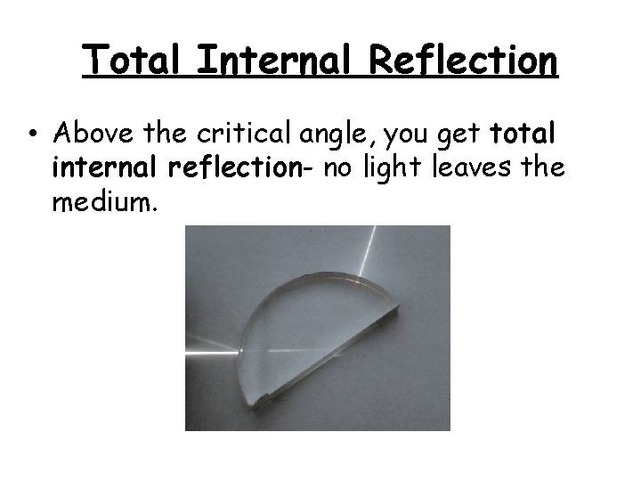 Total Internal Reflection • Above the critical angle, you get total internal reflection- no