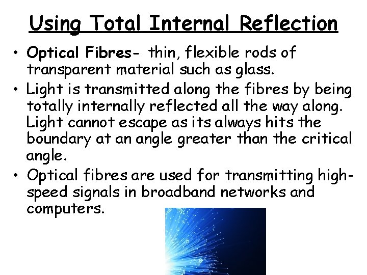 Using Total Internal Reflection • Optical Fibres- thin, flexible rods of transparent material such