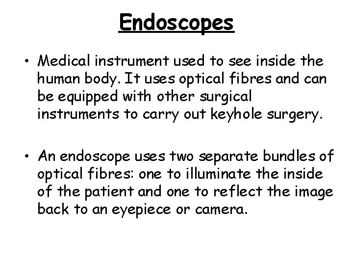 Endoscopes • Medical instrument used to see inside the human body. It uses optical
