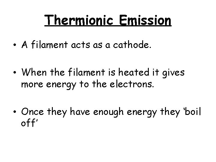 Thermionic Emission • A filament acts as a cathode. • When the filament is