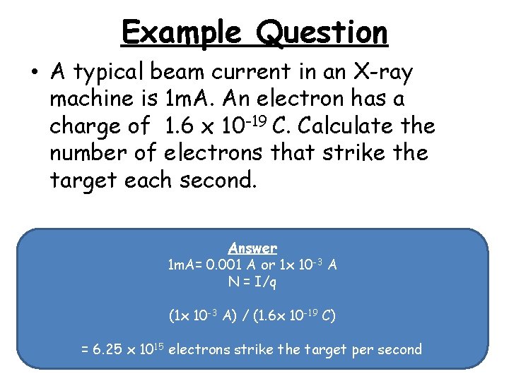 Example Question • A typical beam current in an X-ray machine is 1 m.