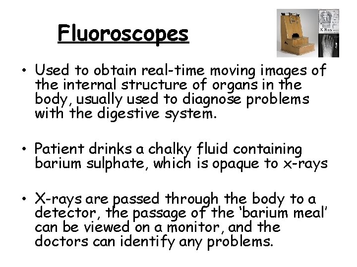 Fluoroscopes • Used to obtain real-time moving images of the internal structure of organs