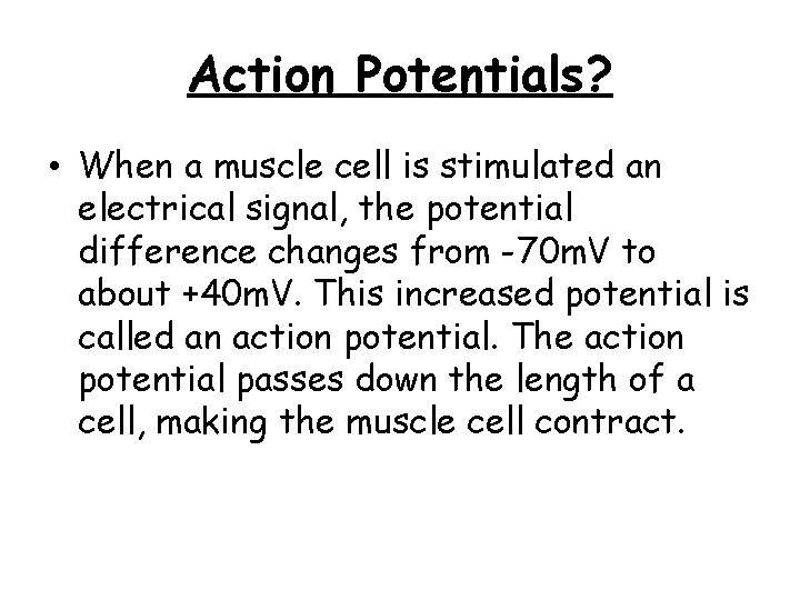 Action Potentials? • When a muscle cell is stimulated an electrical signal, the potential