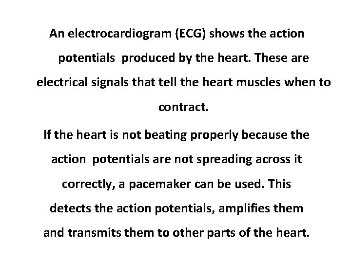 An electrocardiogram (ECG) shows the action potentials produced by the heart. These are electrical