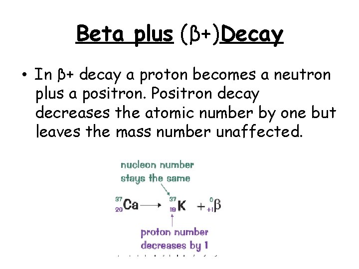 Beta plus (β+)Decay • In β+ decay a proton becomes a neutron plus a