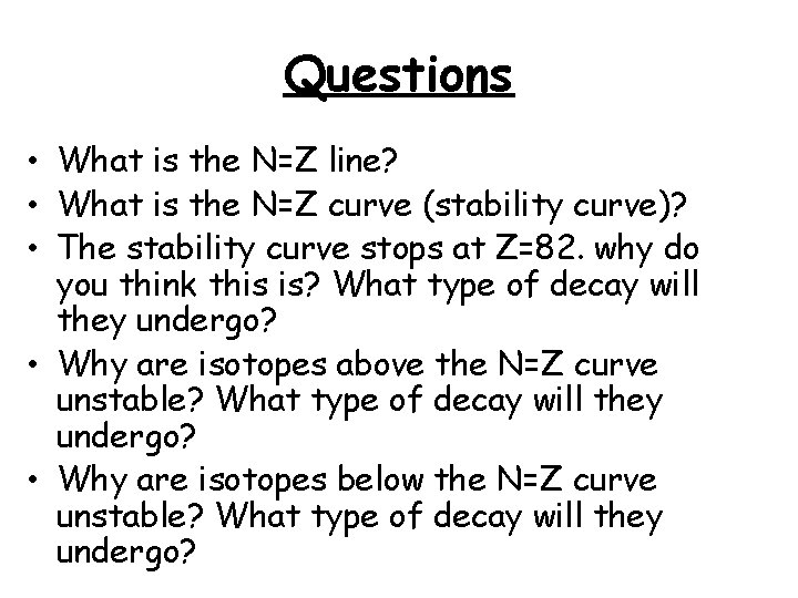 Questions • What is the N=Z line? • What is the N=Z curve (stability