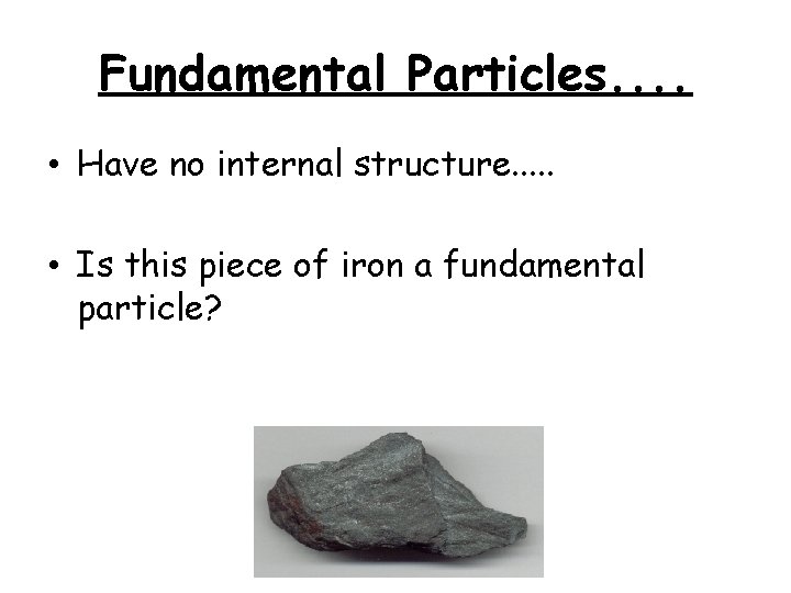 Fundamental Particles. . • Have no internal structure. . . • Is this piece