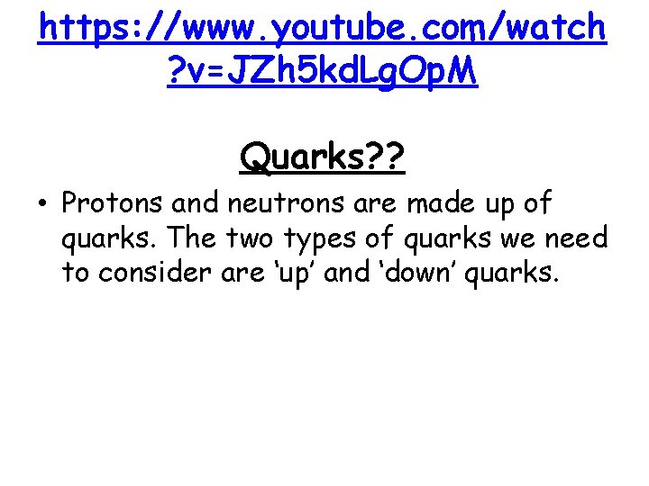 https: //www. youtube. com/watch ? v=JZh 5 kd. Lg. Op. M Quarks? ? •