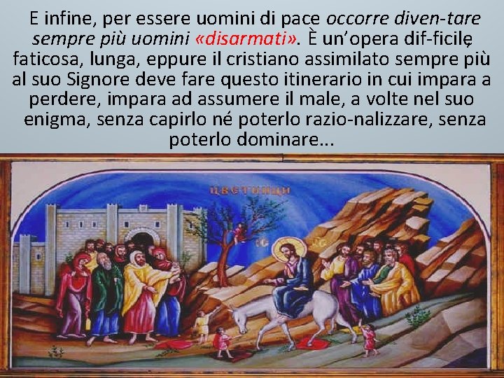 E infine, per essere uomini di pace occorre diven tare sempre più uomini «disarmati»