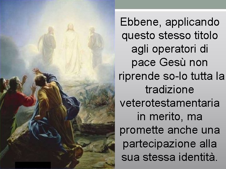 Ebbene, applicando questo stesso titolo agli operatori di pace Gesù non riprende so lo