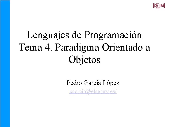 Lenguajes de Programación Tema 4. Paradigma Orientado a Objetos Pedro García López pgarcia@etse. urv.