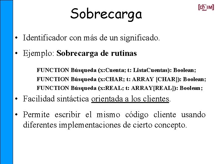 Sobrecarga • Identificador con más de un significado. • Ejemplo: Sobrecarga de rutinas FUNCTION