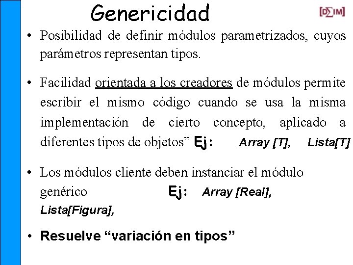 Genericidad • Posibilidad de definir módulos parametrizados, cuyos parámetros representan tipos. • Facilidad orientada