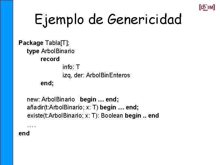 Ejemplo de Genericidad Package Tabla[T]; type Arbol. Binario record info: T izq, der: Arbol.