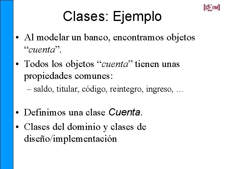 Clases: Ejemplo • Al modelar un banco, encontramos objetos “cuenta”. • Todos los objetos