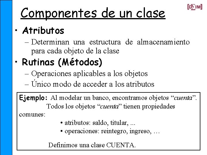 Componentes de un clase • Atributos – Determinan una estructura de almacenamiento para cada