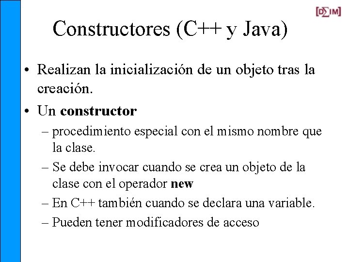 Constructores (C++ y Java) • Realizan la inicialización de un objeto tras la creación.