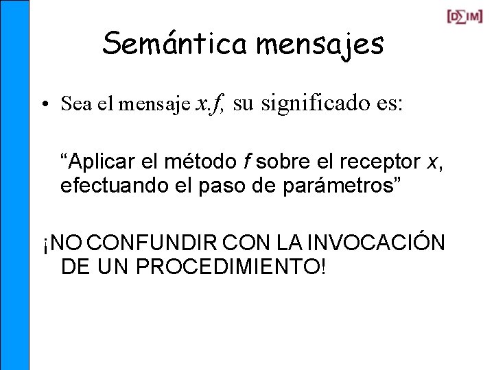 Semántica mensajes • Sea el mensaje x. f, su significado es: “Aplicar el método