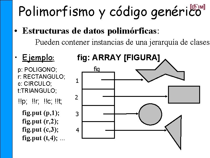 Polimorfismo y código genérico • Estructuras de datos polimórficas: Pueden contener instancias de una