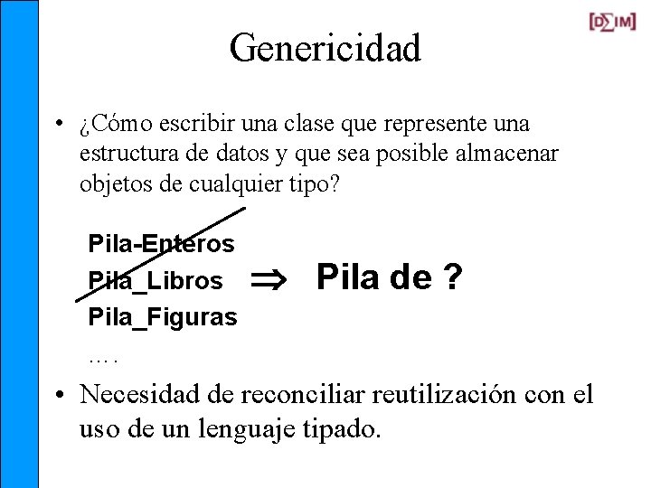 Genericidad • ¿Cómo escribir una clase que represente una estructura de datos y que