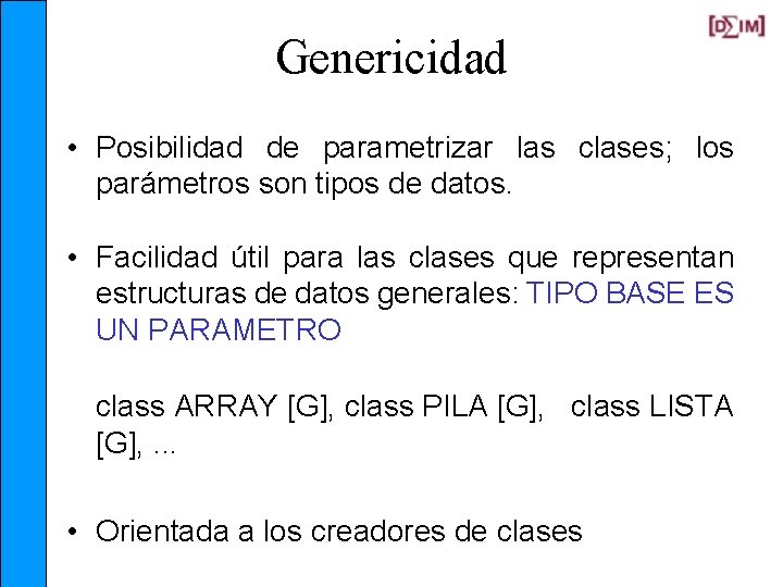 Genericidad • Posibilidad de parametrizar las clases; los parámetros son tipos de datos. •