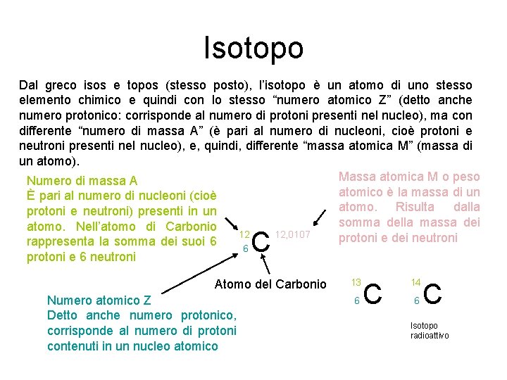 Isotopo Dal greco isos e topos (stesso posto), l’isotopo è un atomo di uno