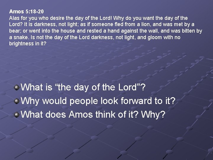 Amos 5: 18 -20 Alas for you who desire the day of the Lord!