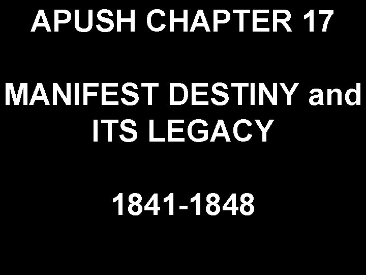 APUSH CHAPTER 17 MANIFEST DESTINY and ITS LEGACY 1841 -1848 