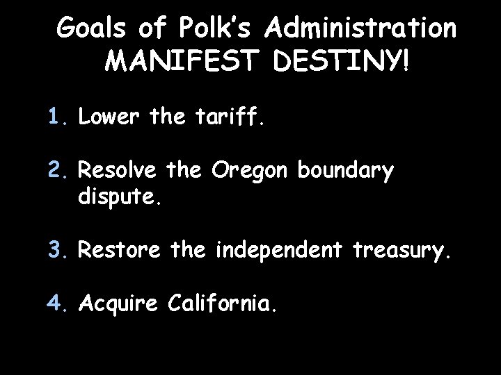 Goals of Polk’s Administration MANIFEST DESTINY! 1. Lower the tariff. 2. Resolve the Oregon