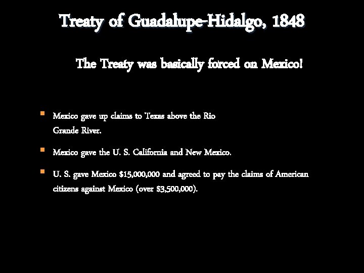 Treaty of Guadalupe-Hidalgo, 1848 The Treaty was basically forced on Mexico! § Mexico gave