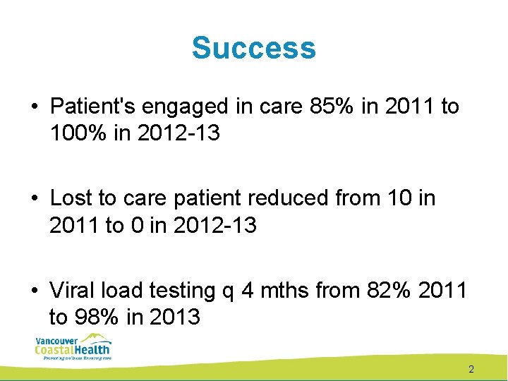 Success • Patient's engaged in care 85% in 2011 to 100% in 2012 -13