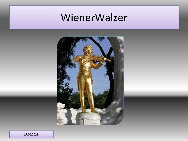 Wiener. Walzer 27. 02. 2021 Wiener. Walzer 27. 02. 2021