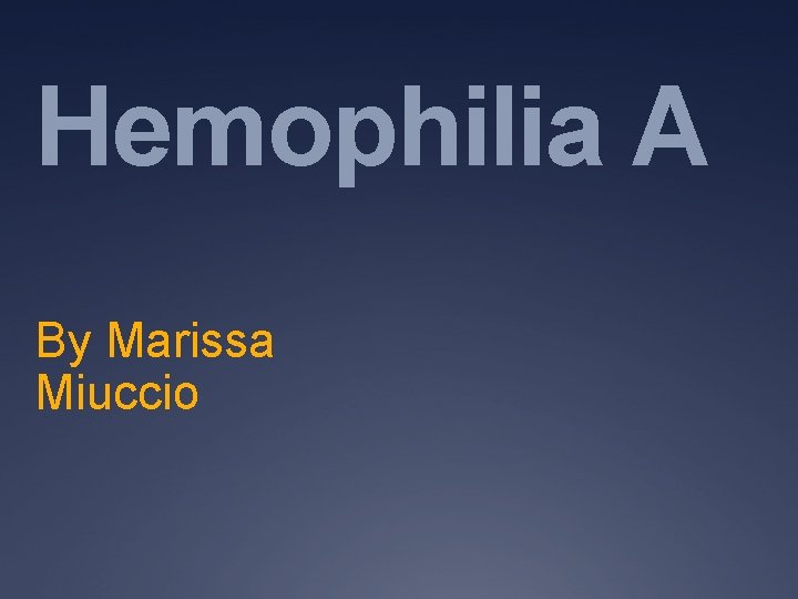 Hemophilia A By Marissa Miuccio 