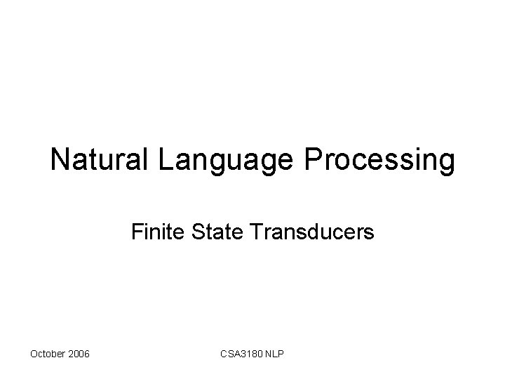 Natural Language Processing Finite State Transducers October 2006 CSA 3180 NLP 