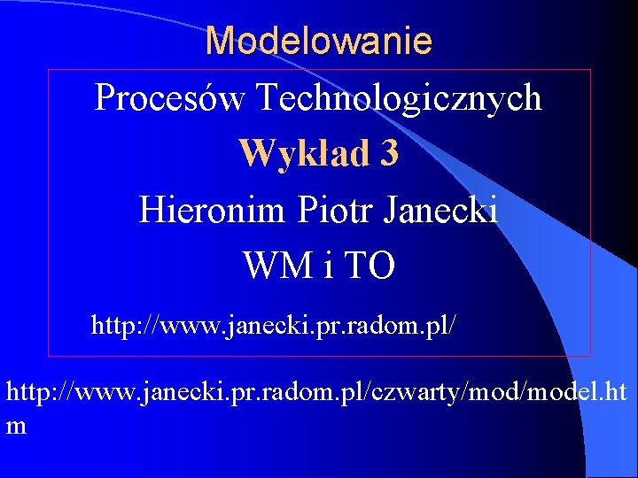 Modelowanie Procesów Technologicznych Wykład 3 Hieronim Piotr Janecki WM i TO http: //www. janecki.
