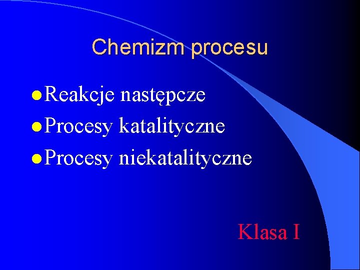 Chemizm procesu l Reakcje następcze l Procesy katalityczne l Procesy niekatalityczne Klasa I 