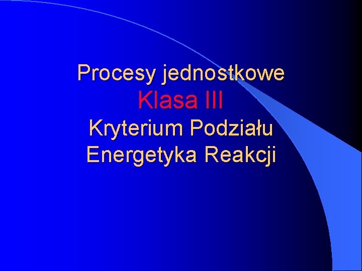 Procesy jednostkowe Klasa III Kryterium Podziału Energetyka Reakcji 