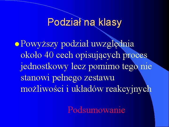 Podział na klasy l Powyższy podział uwzględnia około 40 cech opisujących proces jednostkowy lecz