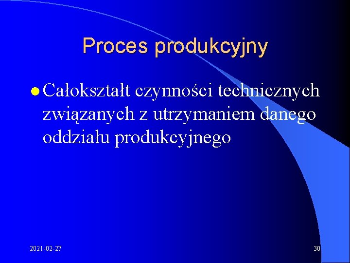 Proces produkcyjny l Całokształt czynności technicznych związanych z utrzymaniem danego oddziału produkcyjnego 2021 -02