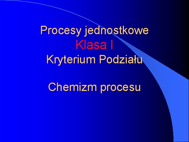 Procesy jednostkowe Klasa I Kryterium Podziału Chemizm procesu 